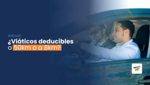 Lee más sobre el artículo ¿Viáticos deducibles a 50km o a 8km?