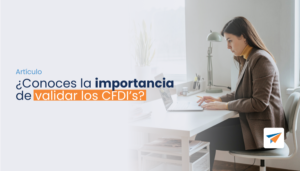Lee más sobre el artículo ¿Conoces la importancia de validar los CFDI’s?