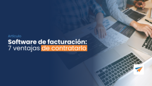 Lee más sobre el artículo Software de facturación: 7 ventajas de contratarlo