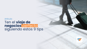 Lee más sobre el artículo Ten el viaje de negocios perfecto siguiendo estos 9 tips