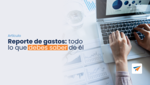 Lee más sobre el artículo Reporte de gastos: todo lo que debes saber de él