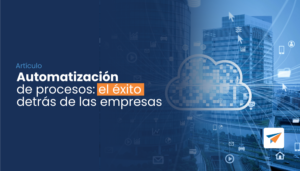 Lee más sobre el artículo Automatización de procesos: el éxito detrás de las empresas
