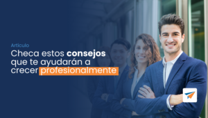 Lee más sobre el artículo Checa estos consejos que te ayudarán a crecer profesionalmente