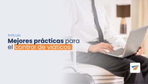 Lee más sobre el artículo Mejores prácticas para controlar viáticos