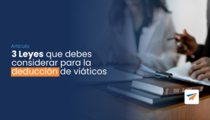 Lee más sobre el artículo 3 Leyes que debes considerar para la deducción de viáticos