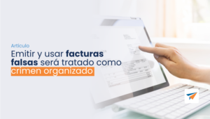 Lee más sobre el artículo Emitir y usar facturas falsas será tratado como crimen organizado