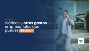 Lee más sobre el artículo Viáticos y otros gastos empresariales que puedes deducir