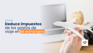 Lee más sobre el artículo Deduce impuestos de los gastos de viaje en el extranjero