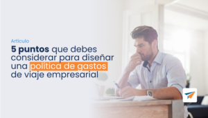 Lee más sobre el artículo 5 puntos que debes considerar para diseñar una política de gastos de viaje empresarial