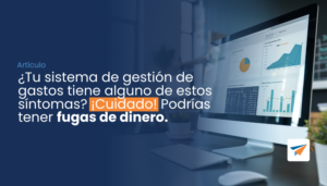 Lee más sobre el artículo ¿Tu sistema de gestión de gastos tiene alguno de estos síntomas? ¡Cuidado! Podrías tener fugas de dinero.