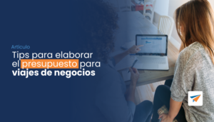 Lee más sobre el artículo Tips para elaborar el presupuesto para viajes de negocios.