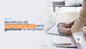 Lee más sobre el artículo Beneficios de implementar ERP para gestionar la empresa.