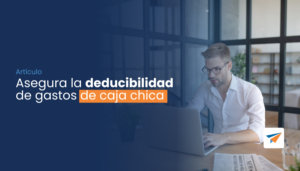 Lee más sobre el artículo Asegura la deducibilidad de gastos de caja chica