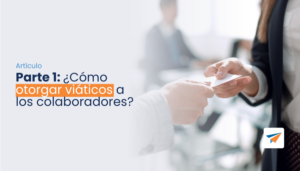 Lee más sobre el artículo PARTE 1: ¿Cómo otorgar viáticos a los colaboradores?