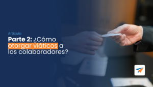 Lee más sobre el artículo PARTE 2: ¿Cómo otorgar viáticos a los colaboradores?