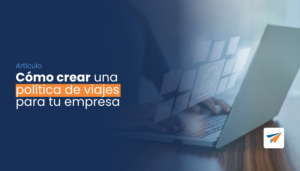 Lee más sobre el artículo Cómo crear una política de viajes para tu empresa