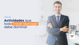 Lee más sobre el artículo Actividades que todo Travel Manager debe dominar