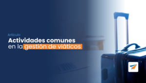 Lee más sobre el artículo Actividades comunes en la gestión de viáticos