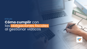 Lee más sobre el artículo Cómo cumplir con las obligaciones fiscales al gestionar viáticos