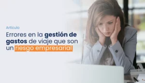 Lee más sobre el artículo Los errores más comunes en la gestión de gastos de viaje que podrían estar poniendo en riesgo a tu empresa.