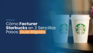Lee más sobre el artículo Cómo Facturar Starbucks en 3 Sencillos Pasos: Guía Rápida