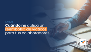 Lee más sobre el artículo Cuando NO aplica un reembolso de viáticos para tus colaboradores