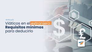 Lee más sobre el artículo Viáticos en el extranjero : Requisitos para deducirlos