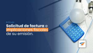 Lee más sobre el artículo Solicitud de factura e implicaciones fiscales de su emisión.  